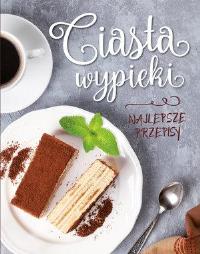 Ciasta wypieki. Najlepsze przepisy. Autor: Praca zbiorowa. Dobreksiazki.pl Okładka książki Ciasta wypieki. Najlepsze przepisy