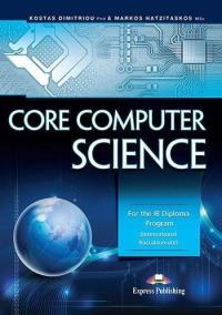 Core Computer Science. Autor: Kostas Dimitriou Phd, Markos Hatzitaskos MSc. Dobreksiazki.pl Okładka książki Core Computer Science