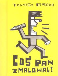 Coś Pan zmalował. Autor: Tomasz Broda. Dobreksiazki.pl Okładka książki Coś Pan zmalował