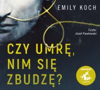 Czy umrę, nim się zbudzę?. Autor: Emily Koch. Dobreksiazki.pl Okładka książki Czy umrę, nim się zbudzę?