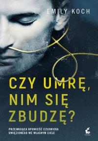 Czy umrę, nim się zbudzę?. Autor: Emily Koch. Dobreksiazki.pl Okładka książki Czy umrę, nim się zbudzę?