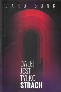 Dalej jest tylko strach. Autor: Bonk Jaro. Dobreksiazki.pl Okładka książki Dalej jest tylko strach