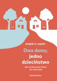 Dwa domy, jedno dzieciństwo. Autor: Robert E. Emery. Dobreksiazki.pl Okładka książki Dwa domy, jedno dzieciństwo