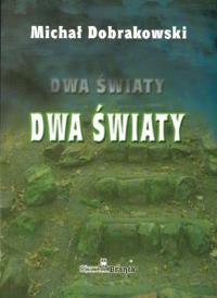 DWA ŚWIATY. Autor: MICHAŁ DOBRAKOWSKI. Dobreksiazki.pl Okładka książki DWA ŚWIATY