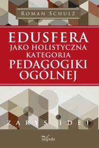 Edusfera jako holistyczna kategoria pedagogiki ogólnej. Autor: Schulz Roman. Dobreksiazki.pl Okładka książki Edusfera jako holistyczna kategoria pedagogiki ogólnej