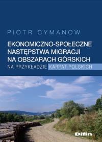 Ekonomiczno-społeczne następstwa migracji na obszarach górskich na przykładzie Karpat Polskich. Autor: Cymanow Piotr. Dobreksiazki.pl Okładka książki Ekonomiczno-społeczne następstwa migracji na obszarach górskich na przykładzie Karpat Polskich