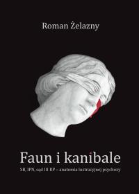 Faun i kanibale. SB, IPN, sąd III RP – anatomia lustracyjnej psychozy. Autor: Roman Żelazny. Dobreksiazki.pl Okładka książki Faun i kanibale. SB, IPN, sąd III RP – anatomia lustracyjnej psychozy