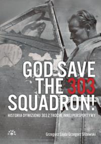 God Save The 303 Squadron!. Autor: Grzegorz Sojda, Grzegorz Śliżewski. Dobreksiazki.pl Okładka książki God Save The 303 Squadron!
