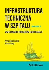 Infrastruktura techniczna w szpitalu. Wspomaganie procesów eksploatacji. Autor: Anna Bujanowska, Witold Biały. Dobreksiazki.pl Okładka książki Infrastruktura techniczna w szpitalu. Wspomaganie procesów eksploatacji