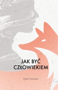 Jak być człowiekiem. Autor: Paula Cocozza. Dobreksiazki.pl Okładka książki Jak być człowiekiem