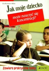 JAK MOJE DZIECKO MOŻE NAUCZYĆ SIE KONCENTRACJI. Autor: UTA REIMANN-HOHN. Dobreksiazki.pl Okładka książki JAK MOJE DZIECKO MOŻE NAUCZYĆ SIE KONCENTRACJI