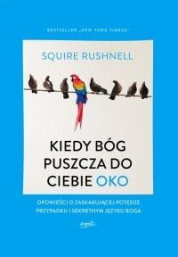 Kiedy Bóg puszcza do ciebie oko. Autor: Rushnell Squire. Dobreksiazki.pl Okładka książki Kiedy Bóg puszcza do ciebie oko