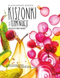 Kiszonki i fermentacje Bestseller w nowej odsłonie. Autor: Aleksander Baron. Dobreksiazki.pl Okładka książki Kiszonki i fermentacje Bestseller w nowej odsłonie