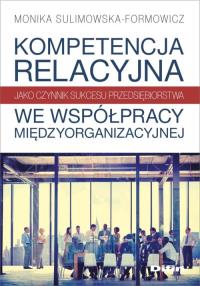 Kompetencja relacyjna jako czynnik sukcesu przedsiębiorstwa we współpracy międzyorganizacyjnej. Autor: Sulimowska-Formowicz Monika. Dobreksiazki.pl Okładka książki Kompetencja relacyjna jako czynnik sukcesu przedsiębiorstwa we współpracy międzyorganizacyjnej