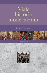 MAŁA HISTORIA MODERNIZMU. Autor: CLAUS ARNOLD. Dobreksiazki.pl Okładka książki MAŁA HISTORIA MODERNIZMU