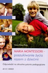 MARIA MONTESSORI POSZUKIWANIE ŻYCIA RAZEM Z DZIEĆMI. Autor: HORST KLAUS BERG. Dobreksiazki.pl Okładka książki MARIA MONTESSORI POSZUKIWANIE ŻYCIA RAZEM Z DZIEĆMI