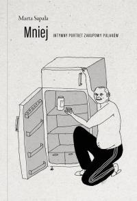 Mniej intymny portret zakupowy polaków wyd. 2. Autor: tekst – Marta Sapała. Dobreksiazki.pl Okładka książki Mniej intymny portret zakupowy polaków wyd. 2