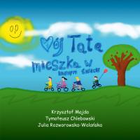 Mój tata mieszka w innym świecie. Autor: Krzysztof Majda, Tymoteusz Chlebowski, Julia Rozw. Dobreksiazki.pl Okładka książki Mój tata mieszka w innym świecie