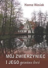 Mój Zwierzyniec i jego genius loci. Autor: Wasiak Hanna. Dobreksiazki.pl Okładka książki Mój Zwierzyniec i jego genius loci