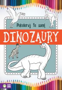 Pokoloruj to sam Dinozaury. Autor: Opracowanie zbiorowe. Dobreksiazki.pl Okładka książki Pokoloruj to sam Dinozaury