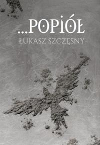 …popiół. Autor: Łukasz Szczęsny. Dobreksiazki.pl Okładka książki …popiół