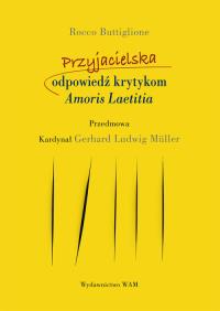Przyjacielska odpowiedź krytykom Amoris Laetitia. Autor: Buttiglione Rocco, Gerhard Ludwig Müller. Dobreksiazki.pl Okładka książki Przyjacielska odpowiedź krytykom Amoris Laetitia