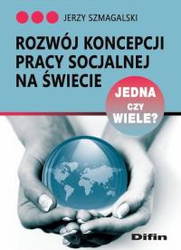 Rozwój koncepcji pracy socjalnej na świecie. Jedna. Autor: Jerzy Szmagalski. Dobreksiazki.pl Okładka książki Rozwój koncepcji pracy socjalnej na świecie. Jedna