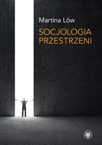 Socjologia przestrzeni. Autor: Löw Martina. Dobreksiazki.pl Okładka książki Socjologia przestrzeni