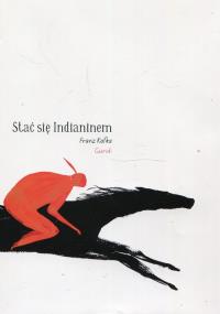Stać się Indianinem. Autor: Kafka Frantz. Dobreksiazki.pl Okładka książki Stać się Indianinem