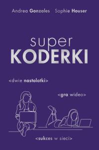 Superkoderki. Autor: Sophie Houser, Andrea Gonzales. Dobreksiazki.pl Okładka książki Superkoderki