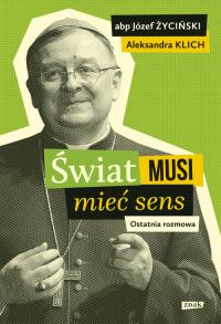 Świat musi mieć sens. Ostatnia rozmowa. Autor: Klich Aleksandra. Dobreksiazki.pl Okładka książki Świat musi mieć sens. Ostatnia rozmowa