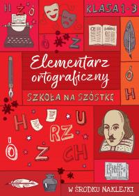 SZKOŁA NA SZÓSTKĘ Elementarz ortograficzny. Autor: Opracowanie zbiorowe. Dobreksiazki.pl Okładka książki SZKOŁA NA SZÓSTKĘ Elementarz ortograficzny