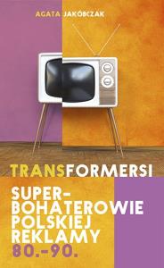 Transformersi. Superbohaterowie polskiej.... Autor: Jakóbczak Agata. Dobreksiazki.pl Okładka książki Transformersi. Superbohaterowie polskiej...