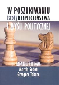 W poszukiwaniu istoty bezpieczeństwa i myśli politycznej. Autor: Soboń Marcin, Grzegorz Tokarz. Dobreksiazki.pl Okładka książki W poszukiwaniu istoty bezpieczeństwa i myśli politycznej