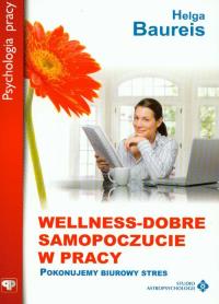 WELLNESS DOBRE SAMOPOCZUCIE W PRACY. Autor: Helga Baureis. Dobreksiazki.pl Okładka książki WELLNESS DOBRE SAMOPOCZUCIE W PRACY