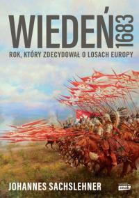 Wiedeń 1683. Rok, który zdecydował o losach Europy. Autor: Johannes Sachslehner. Dobreksiazki.pl Okładka książki Wiedeń 1683. Rok, który zdecydował o losach Europy