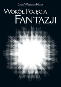 Wokół pojęcia fantazji. Autor: Makuch Damian Włodzimierz. Dobreksiazki.pl Okładka książki Wokół pojęcia fantazji