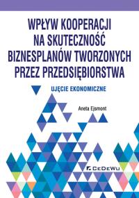 Wpływ kooperacji na skuteczność biznesplanów tworzonych przez przedsiębiorstwa. Autor: Ejsmont Aneta. Dobreksiazki.pl Okładka książki Wpływ kooperacji na skuteczność biznesplanów tworzonych przez przedsiębiorstwa