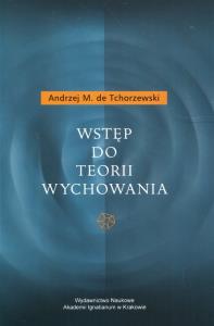 Wstęp do teorii wychowania. Autor: de Tchorzewski Andrzej M.. Dobreksiazki.pl Okładka książki Wstęp do teorii wychowania