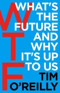 WTF?: What's the Future and Why It's Up to Us. Autor: O'Reilly Tim. Dobreksiazki.pl Okładka książki WTF?: What's the Future and Why It's Up to Us