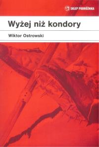 Wyżej niż kondory. Autor: Ostrowski Wiktor. Dobreksiazki.pl Okładka książki Wyżej niż kondory