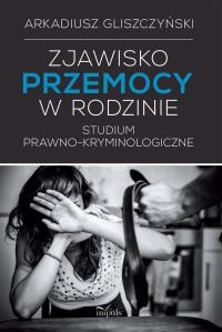 Zjawisko przemocy w rodzinie.. Autor: Arkadiusz Gliszczyński. Dobreksiazki.pl Okładka książki Zjawisko przemocy w rodzinie.