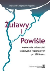 Żuławy i Powiśle. Kreowanie tożsamości. Autor: Paprot-Wielopolska Aleksandra. Dobreksiazki.pl Okładka książki Żuławy i Powiśle. Kreowanie tożsamości