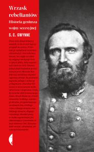 Wrzask rebeliantów. Historia geniusza wojny .... Autor: S.C. Gwynne. Dobreksiazki.pl Okładka książki Wrzask rebeliantów. Historia geniusza wojny ...