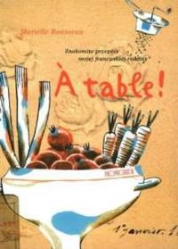 A TABLE. Autor: MURIELLE ROUSSEAU. Dobreksiazki.pl Okładka książki A TABLE