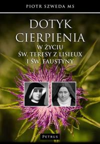Dotyk cierpienia w życiu św. Teresy z Lisieux.... Autor: Piotr Szweda MS. Dobreksiazki.pl Okładka książki Dotyk cierpienia w życiu św. Teresy z Lisieux...