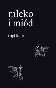Mleko i miód. Autor: Rupi Kaur. Dobreksiazki.pl Okładka książki Mleko i miód