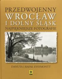 Przedwojenny Dolny Śląsk i Wrocław.. Autor: Eysymontt Rafał, Eysymontt Danuta. Dobreksiazki.pl Okładka książki Przedwojenny Dolny Śląsk i Wrocław.