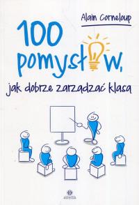 100 pomysłów, jak dobrze zarządzić klasą. Autor: Alain Corneloup. Dobreksiazki.pl Okładka książki 100 pomysłów, jak dobrze zarządzić klasą