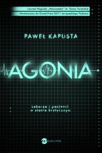 Agonia. Lekarze i pacjenci w stanie krytycznym. Autor: Paweł Kapusta. Dobreksiazki.pl Okładka książki Agonia. Lekarze i pacjenci w stanie krytycznym